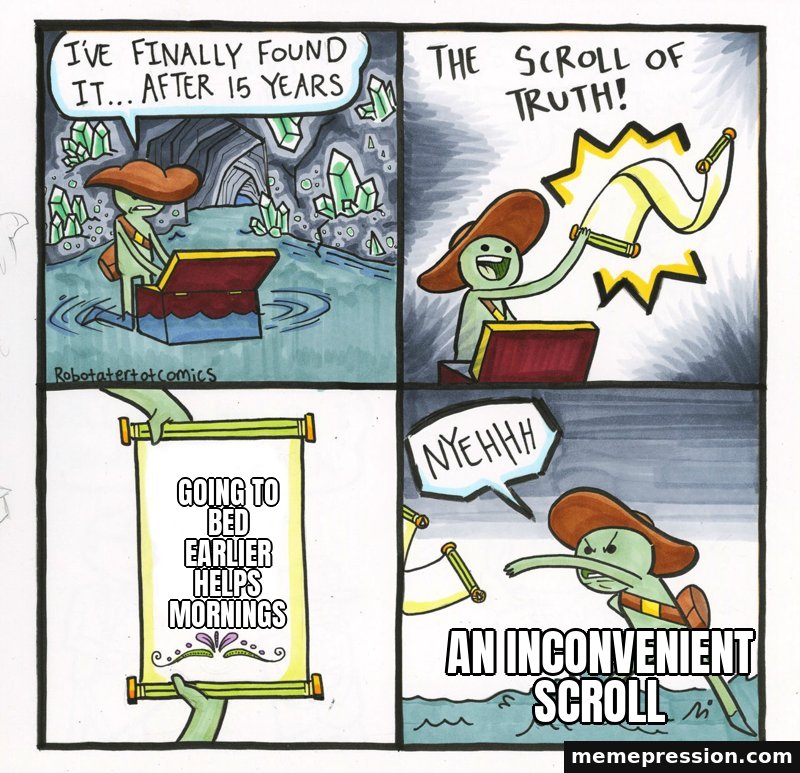 The Scroll of Truth meme: Going to bed earlier helps mornings / An inconvenient scroll