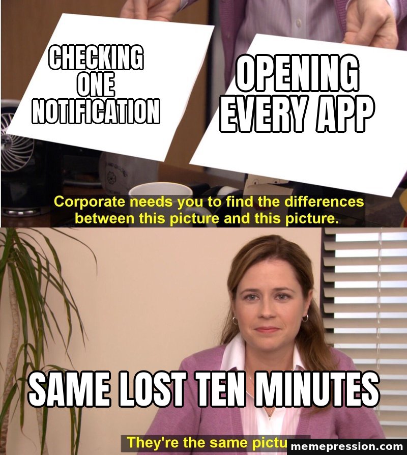 They're the Same Picture meme: Checking one notification / Opening every app / Same lost ten minutes