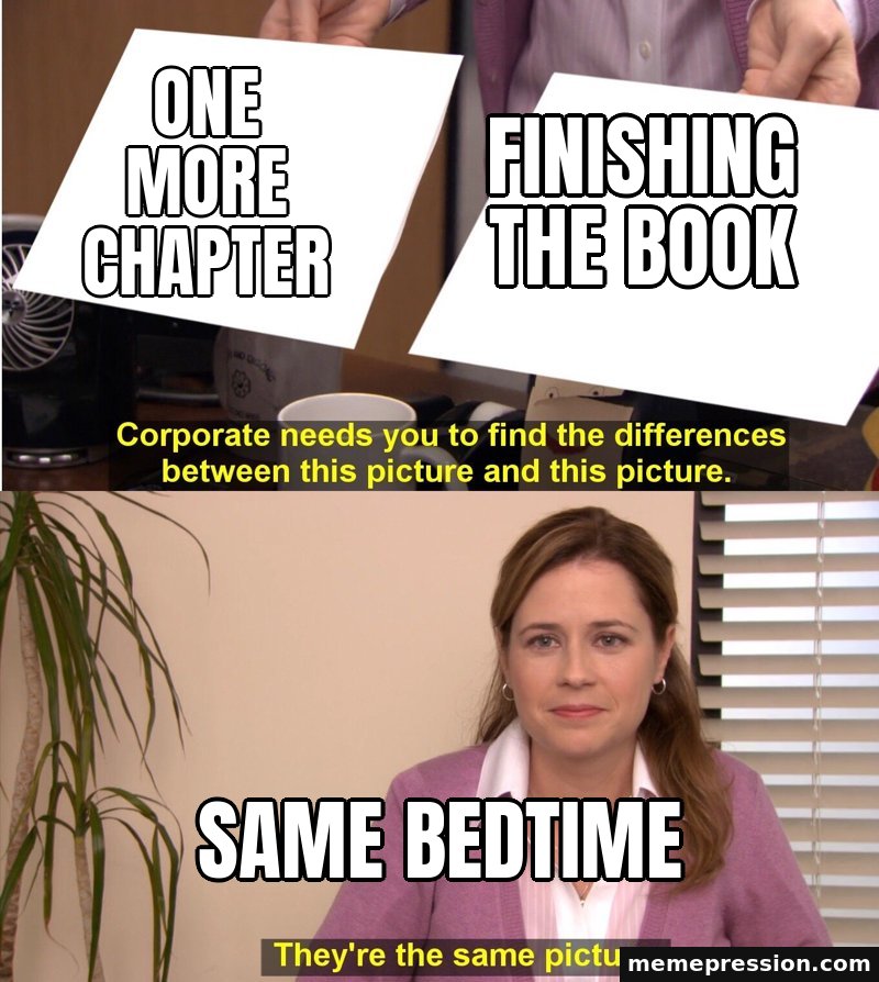 They're the Same Picture meme: One more chapter / Finishing the book / Same bedtime