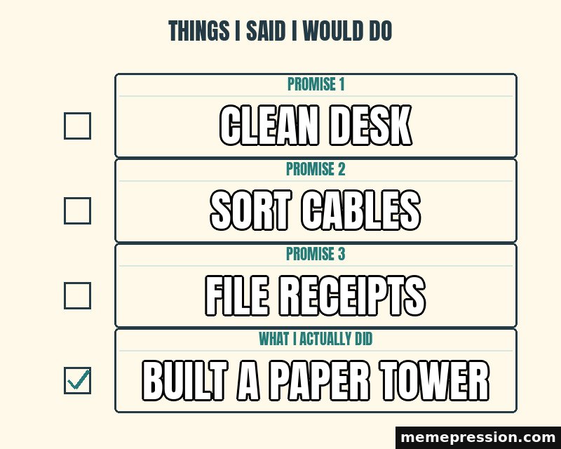 Things I Said I Would Do meme: Clean desk / Sort cables / File receipts / Built a paper tower