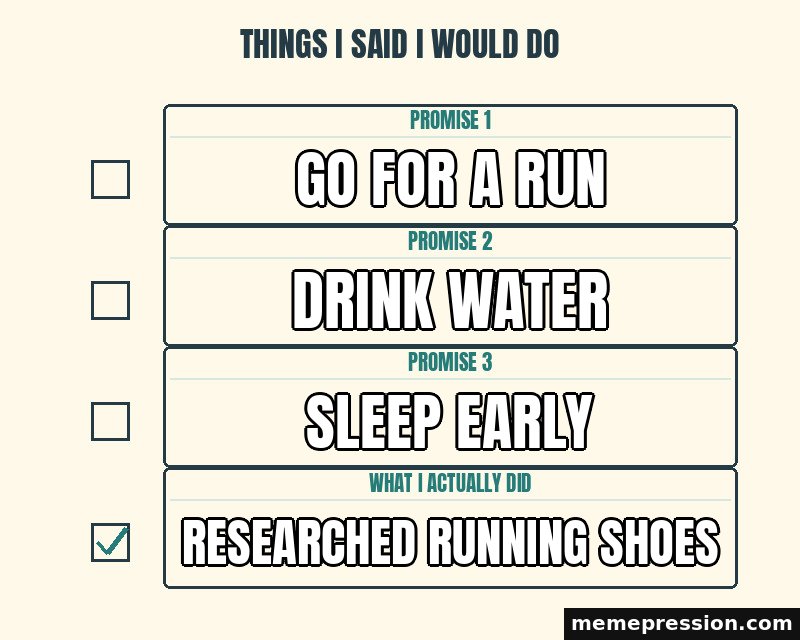 Things I Said I Would Do meme: Go for a run / Drink water / Sleep early / Researched running shoes