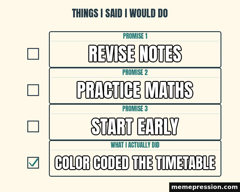 Things I Said I Would Do meme: Revise notes / Practice maths / Start early / Color coded the timetable