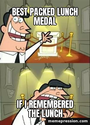 This Is Where I'd Put My Trophy meme: Best packed lunch medal / If I remembered the lunch
