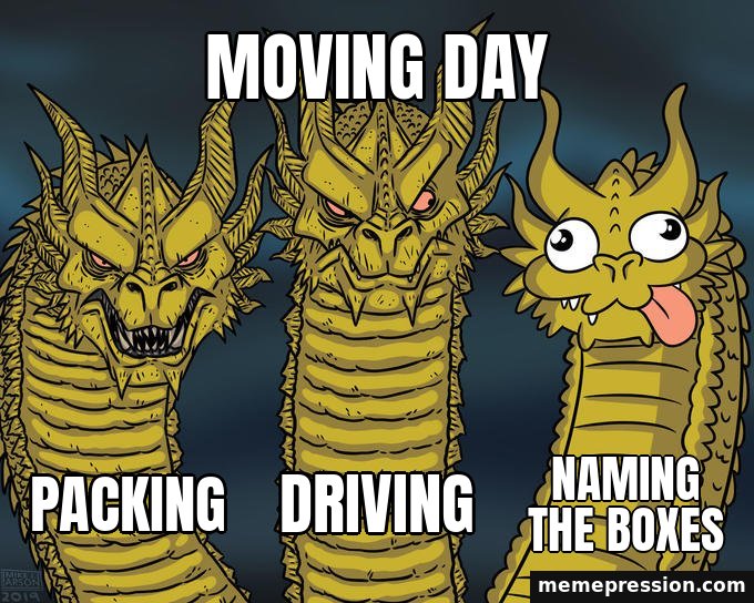 Three-Headed Dragon meme: Moving day / Packing / Driving / Naming the boxes