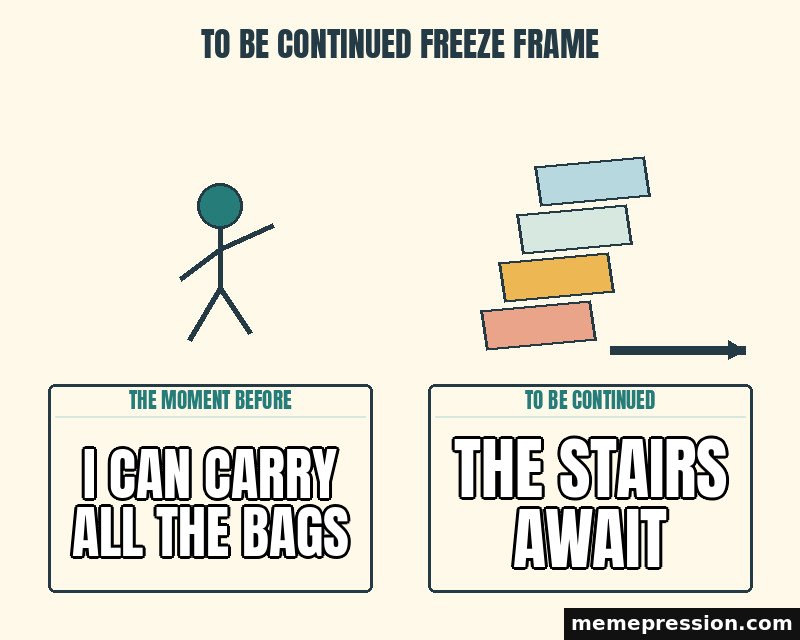 To Be Continued Freeze Frame meme: I can carry all the bags / The stairs await