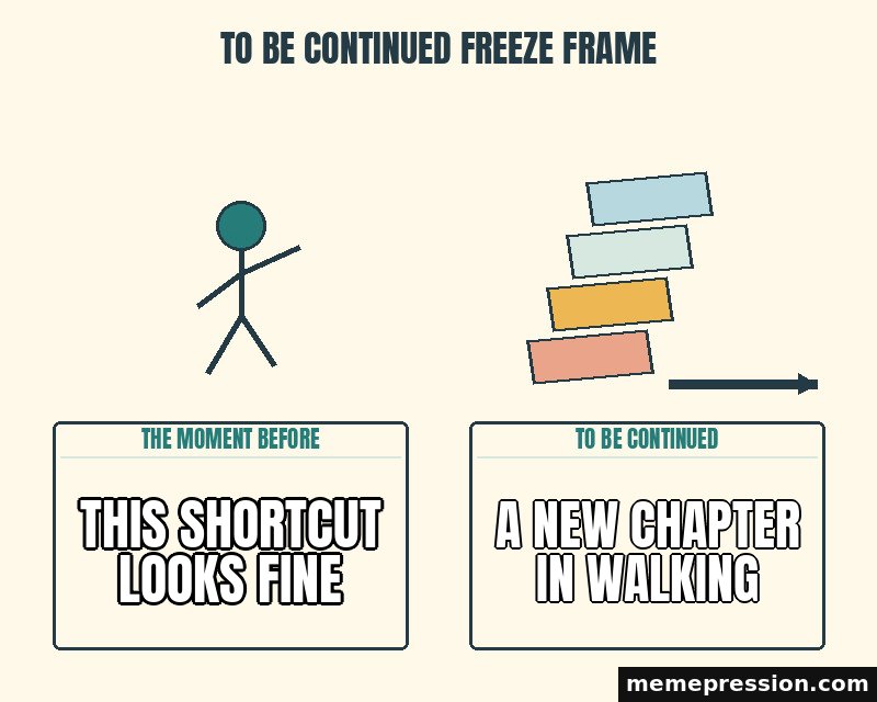 To Be Continued Freeze Frame meme: This shortcut looks fine / A new chapter in walking