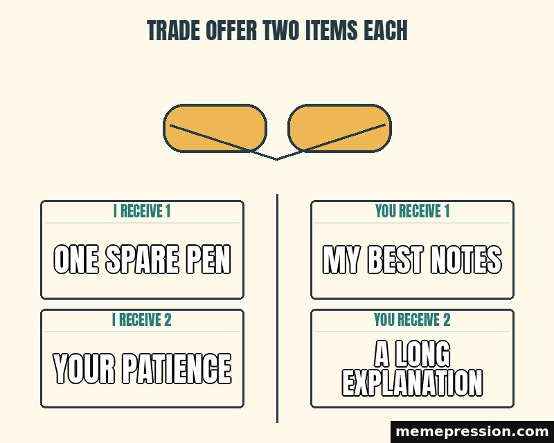 Trade Offer Two Items Each meme: One spare pen / Your patience / My best notes / A long explanation
