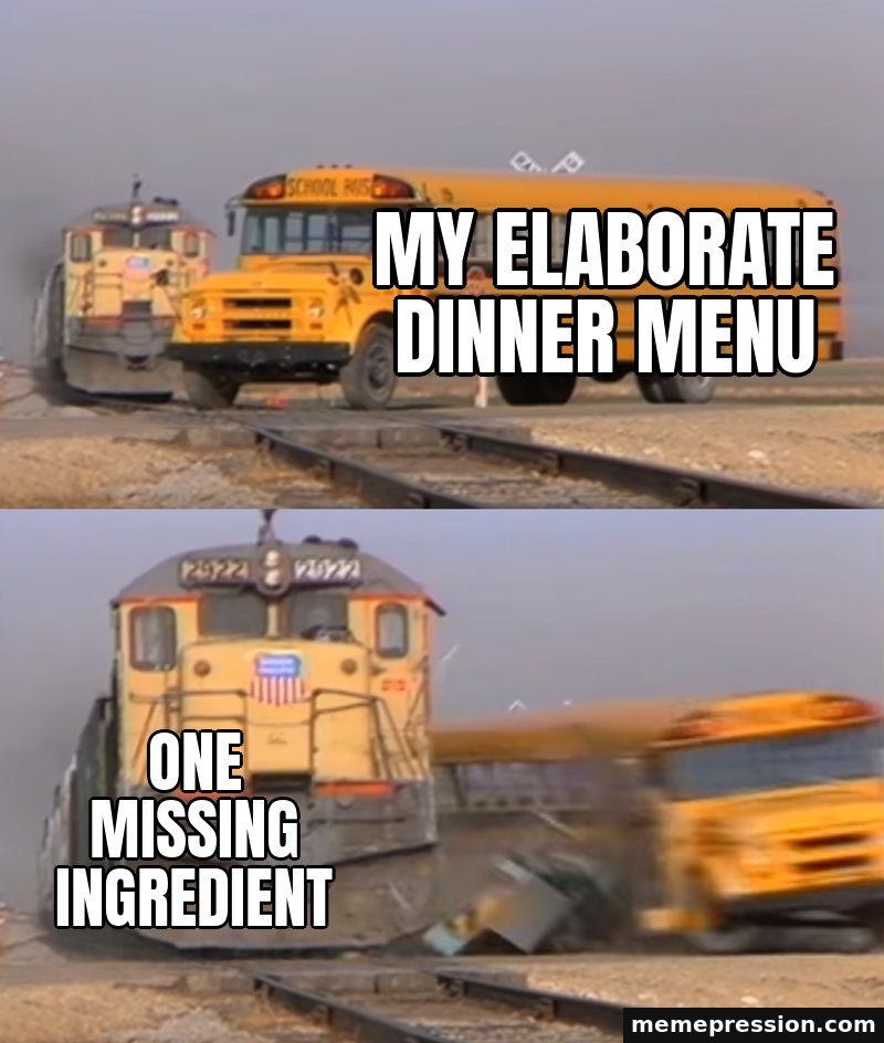 Train Hitting a School Bus meme: One missing ingredient / My elaborate dinner menu