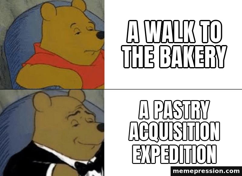 Tuxedo Winnie The Pooh meme: A walk to the bakery / A pastry acquisition expedition
