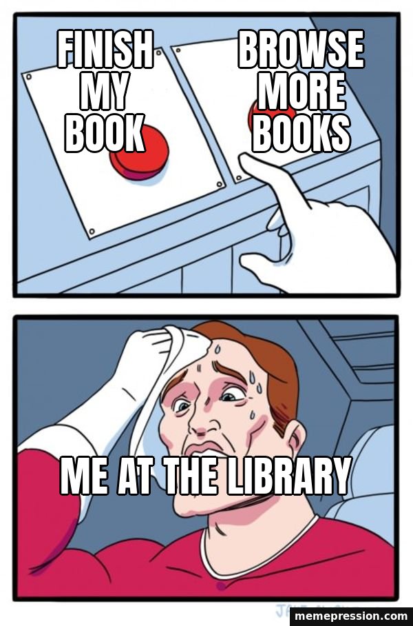 Two Buttons meme: Finish my book / Browse more books / Me at the library