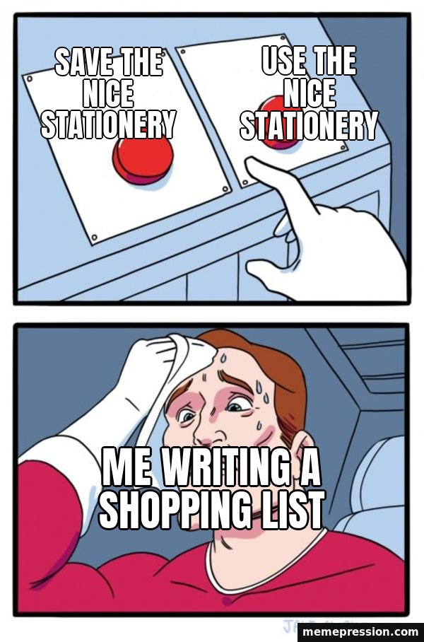 Two Buttons meme: Save the nice stationery / Use the nice stationery / Me writing a shopping list