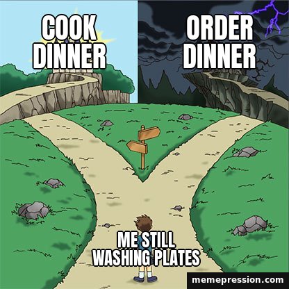 Two Paths meme: Cook dinner / Order dinner / Me still washing plates