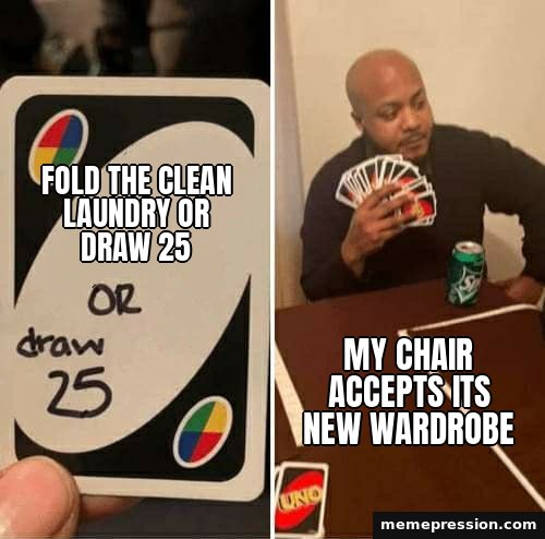 UNO Draw 25 Cards meme: Fold the clean laundry or draw 25 / My chair accepts its new wardrobe