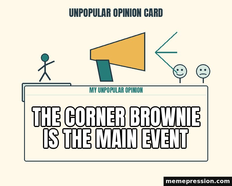Unpopular Opinion Card meme: The corner brownie is the main event