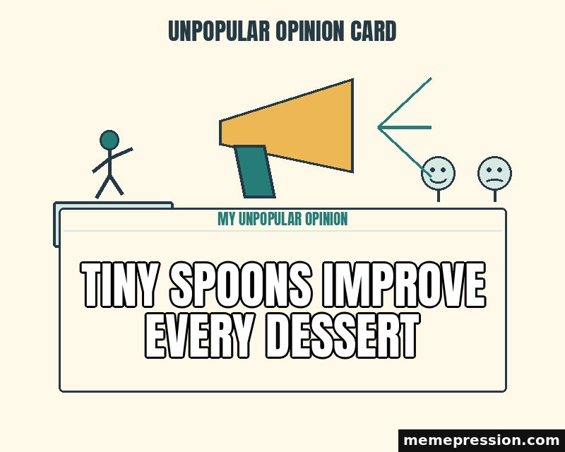 Unpopular Opinion Card meme: Tiny spoons improve every dessert