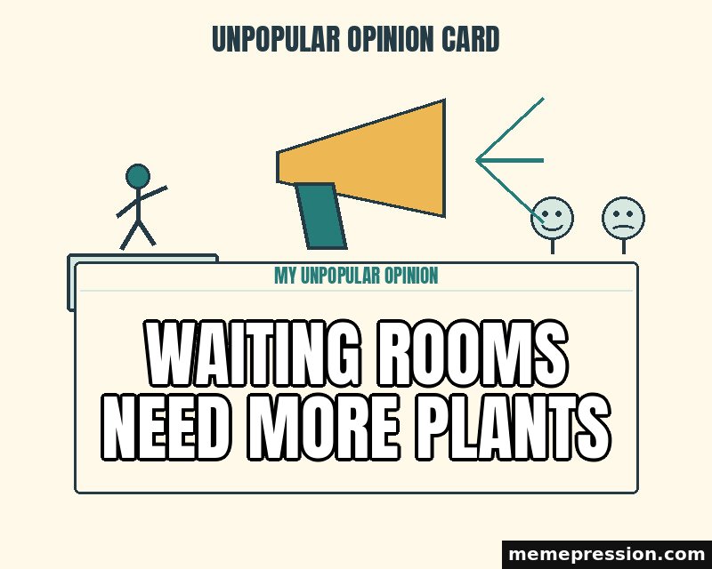 Unpopular Opinion Card meme: Waiting rooms need more plants