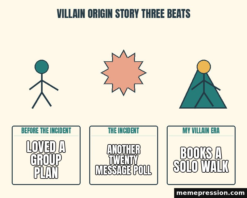 Villain Origin Story Three Beats meme: Loved a group plan / Another twenty message poll / Books a solo walk