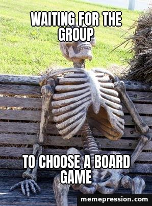 Waiting Skeleton meme: Waiting for the group / To choose a board game