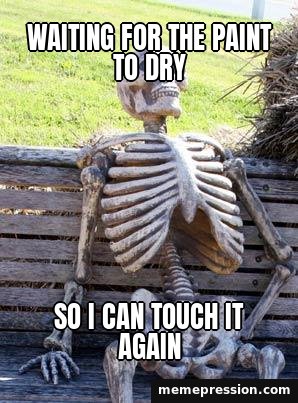 Waiting Skeleton meme: Waiting for the paint to dry / So I can touch it again