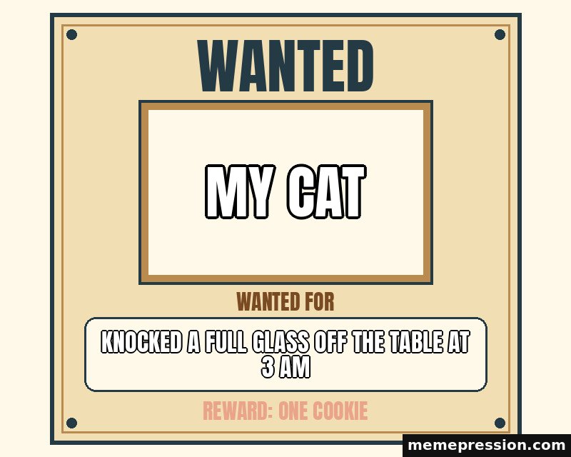 Wanted Poster meme: My cat / Knocked a full glass off the table at 3 AM