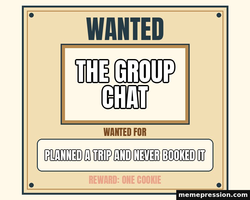 Wanted Poster meme: The group chat / Planned a trip and never booked it