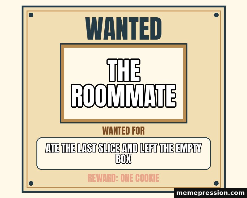 Wanted Poster meme: The roommate / Ate the last slice and left the empty box
