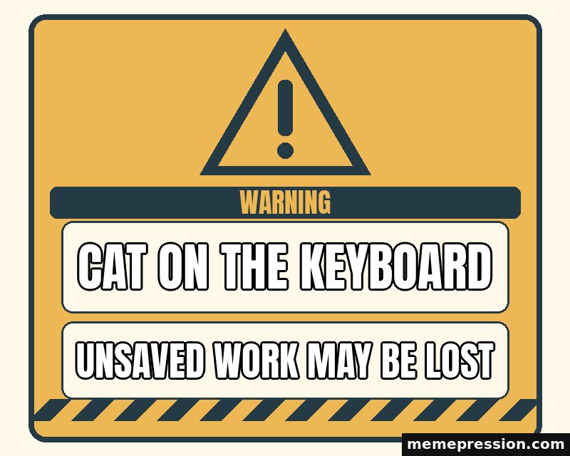 Warning Sign meme: Cat on the keyboard / Unsaved work may be lost
