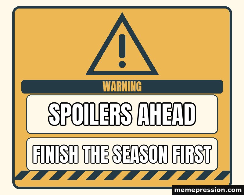 Warning Sign meme: Spoilers ahead / Finish the season first