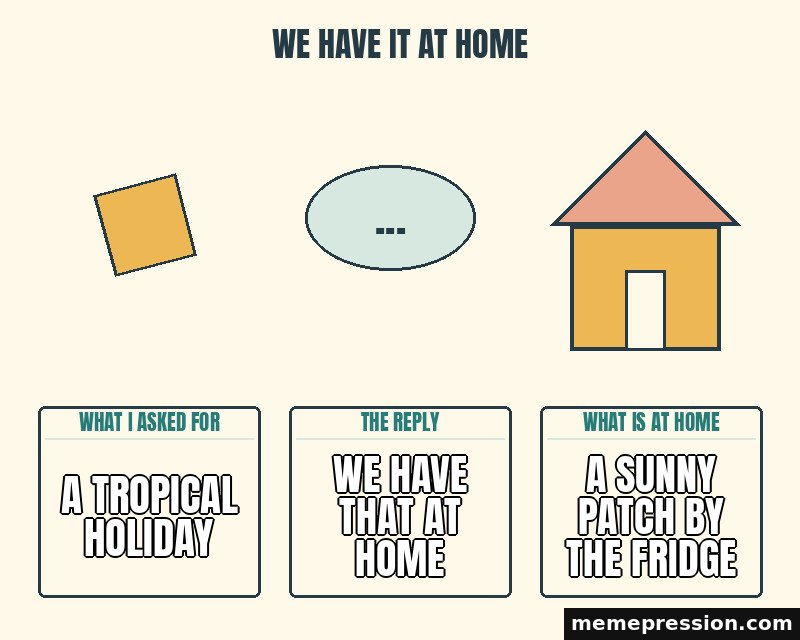 We Have It at Home meme: A tropical holiday / We have that at home / A sunny patch by the fridge