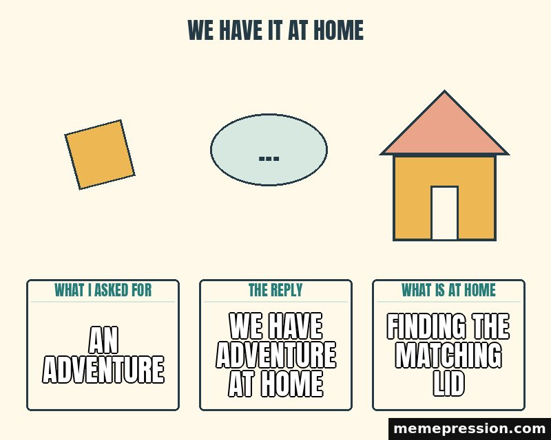 We Have It at Home meme: An adventure / We have adventure at home / Finding the matching lid