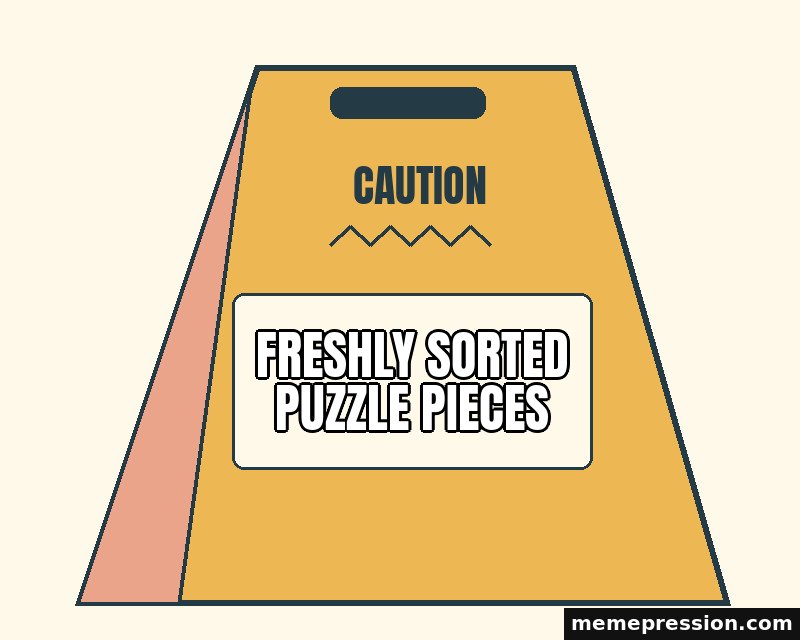 Wet Floor Caution meme: Freshly sorted puzzle pieces