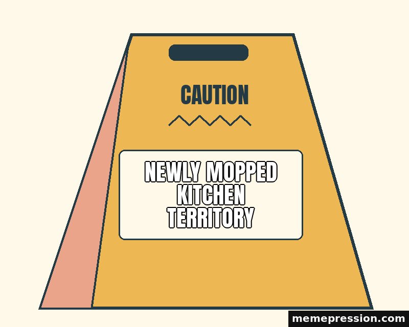Wet Floor Caution meme: Newly mopped kitchen territory