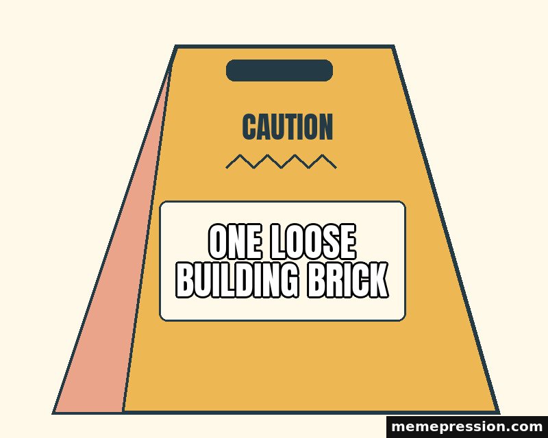 Wet Floor Caution meme: One loose building brick