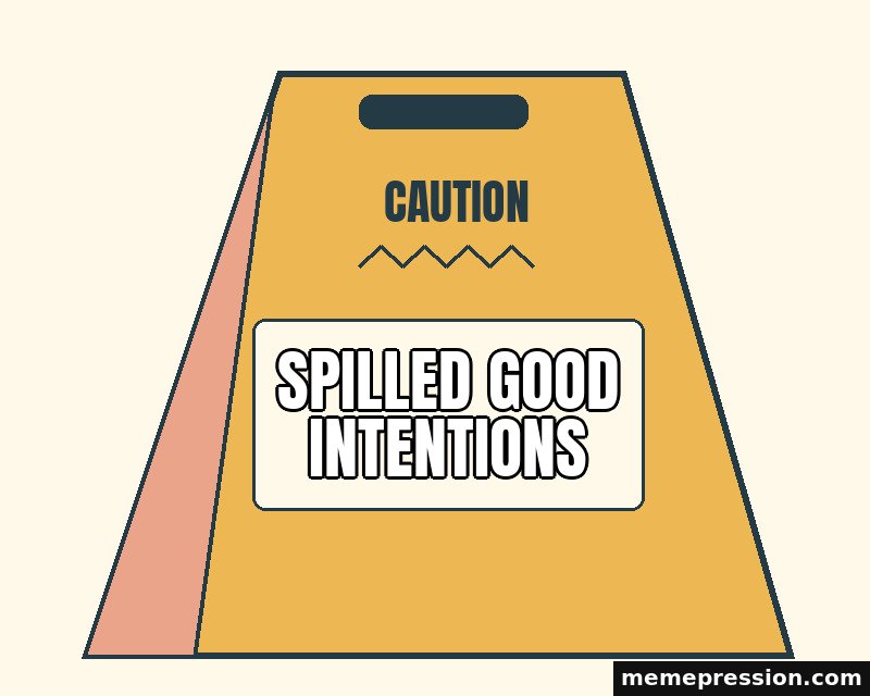 Wet Floor Caution meme: Spilled good intentions