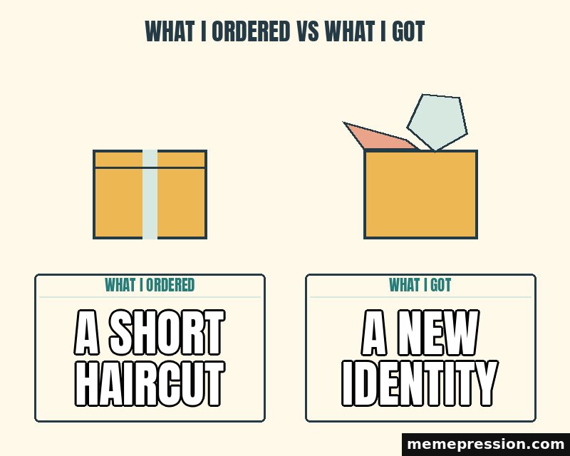 What I Ordered vs What I Got meme: A short haircut / A new identity