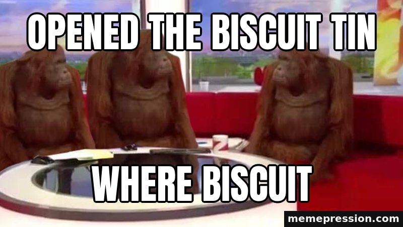 Where Monkey meme: Opened the biscuit tin / Where biscuit