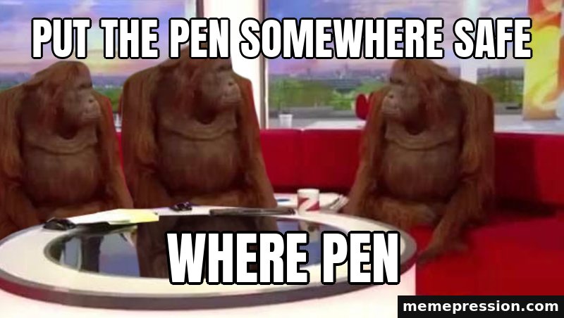 Where Monkey meme: Put the pen somewhere safe / Where pen