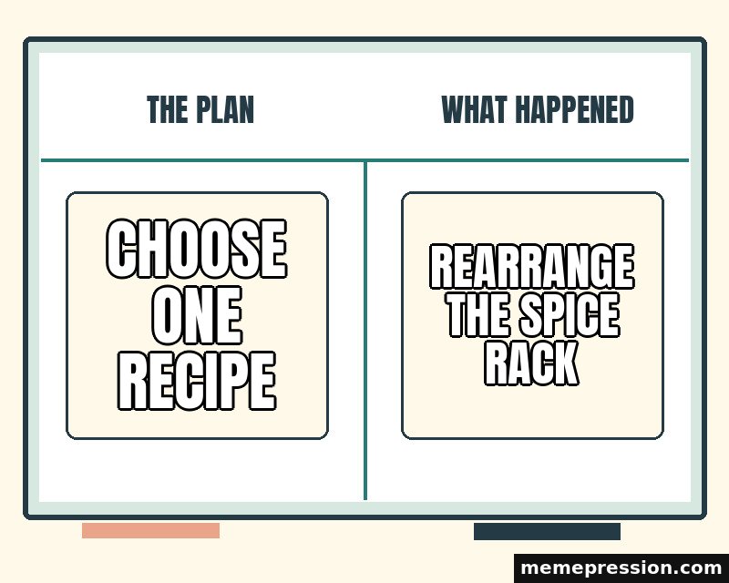 Whiteboard Plan and Result meme: Choose one recipe / Rearrange the spice rack