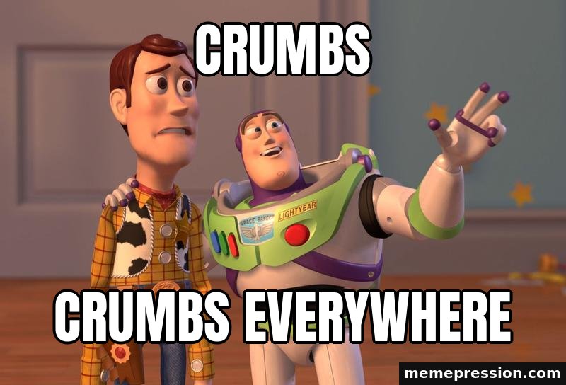 X, X Everywhere meme: Crumbs / Crumbs everywhere
