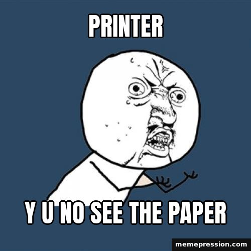 Y U NO meme: Printer / Y u no see the paper