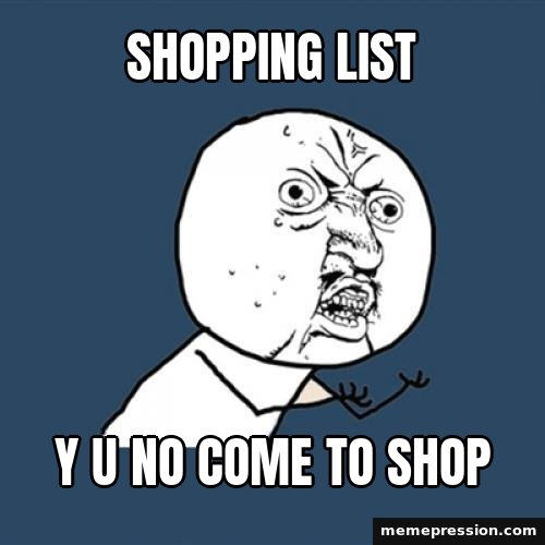 Y U NO meme: Shopping list / Y u no come to shop
