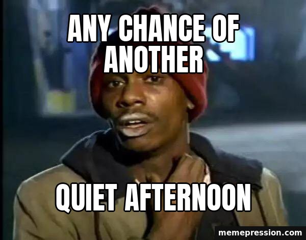 Y'all Got Any More of That meme: Any chance of another / Quiet afternoon