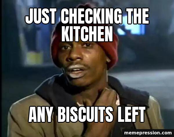 Y'all Got Any More of That meme: Just checking the kitchen / Any biscuits left