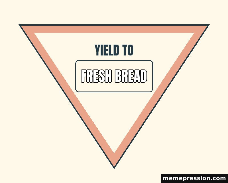 Yield to the Small Thing meme: Fresh bread
