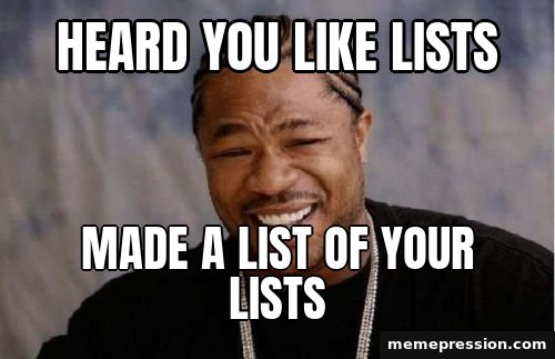Yo Dawg Heard You meme: Heard you like lists / Made a list of your lists