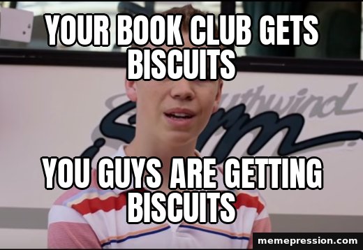 You Guys Are Getting Paid meme: Your book club gets biscuits / You guys are getting biscuits