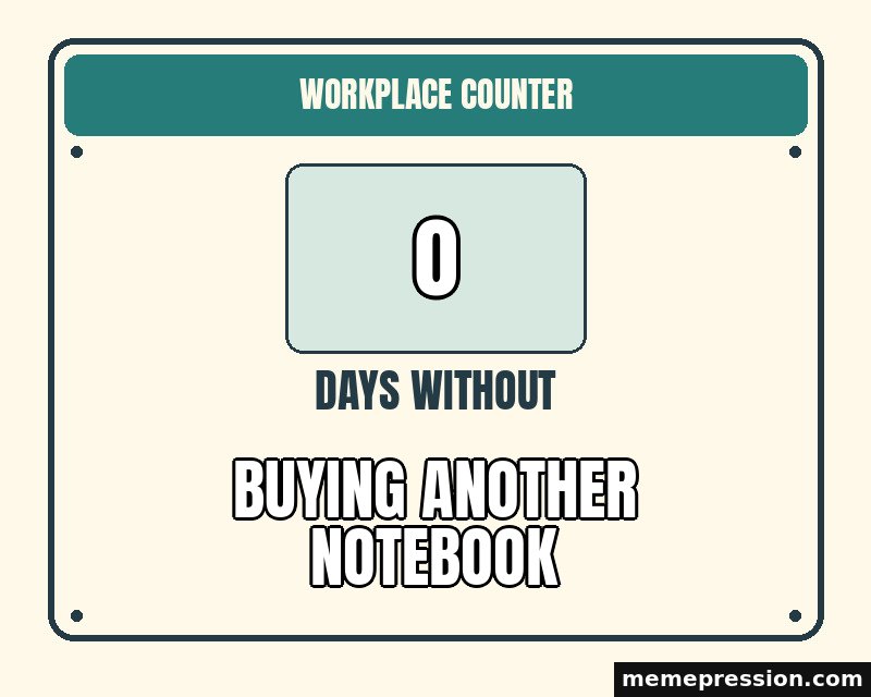 Zero Days Without meme: 0 / Buying another notebook