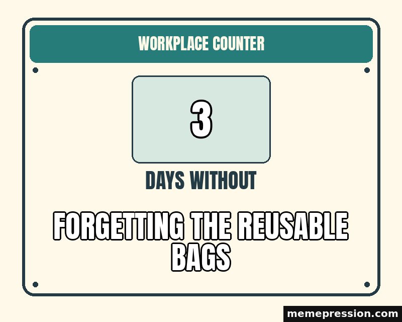 Zero Days Without meme: 3 / Forgetting the reusable bags